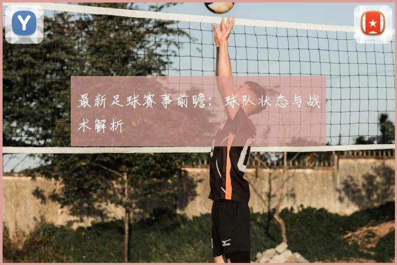 最新足球赛事前瞻：球队状态与战术解析