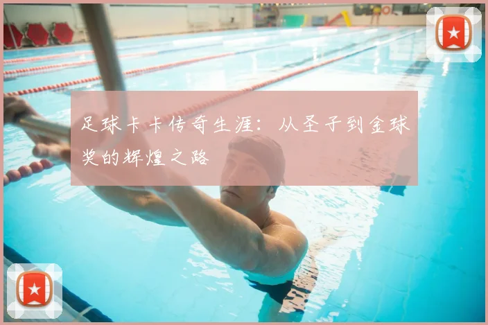 足球卡卡传奇生涯：从圣子到金球奖的辉煌之路