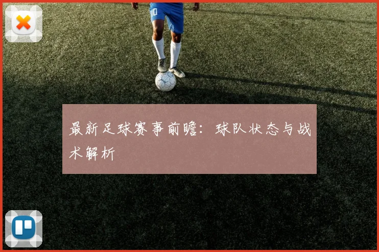 最新足球赛事前瞻：球队状态与战术解析